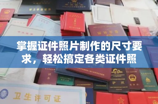 珠海掌握证件照片制作的尺寸要求，轻松搞定各类证件照