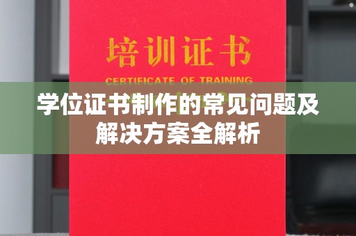 珠海学位证书制作的常见问题及解决方案全解析