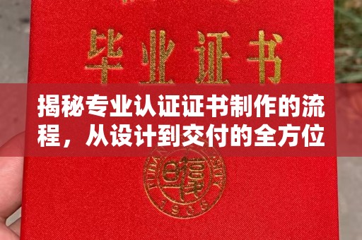 珠海揭秘专业认证证书制作的流程，从设计到交付的全方位指南